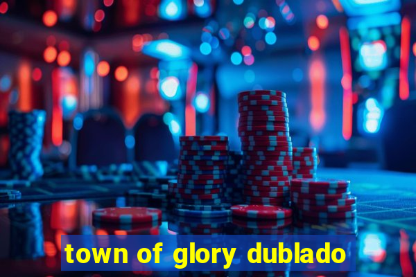 town of glory dublado